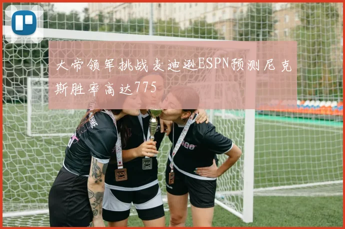 大帝领军挑战麦迪逊ESPN预测尼克斯胜率高达775